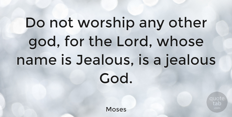 Moses Quote About God, Name, Whose: Do Not Worship Any Other...