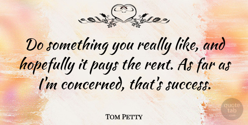 Tom Petty Quote About Success, Pay, Hopefully: Do Something You Really Like...