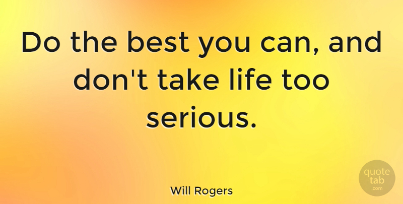 Will Rogers Quote About Inspirational, Serious, Seriousness: Do The Best You Can...