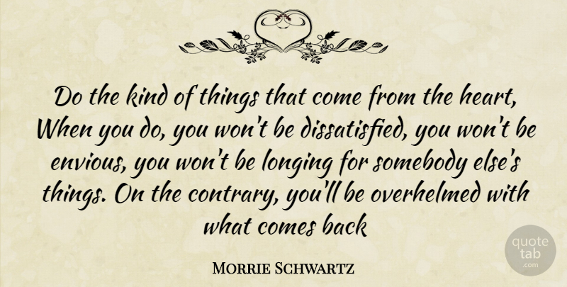 Morrie Schwartz Quote About Heart, Kind, Longing: Do The Kind Of Things...