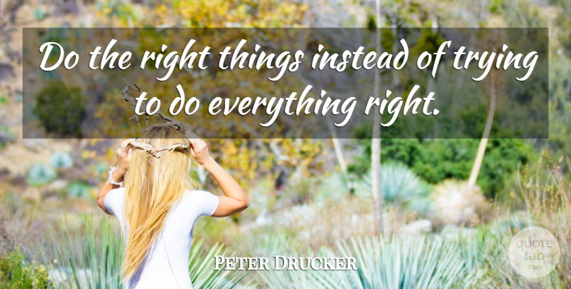 Peter Drucker Quote About Work, Trying, Right Thing: Do The Right Things Instead...