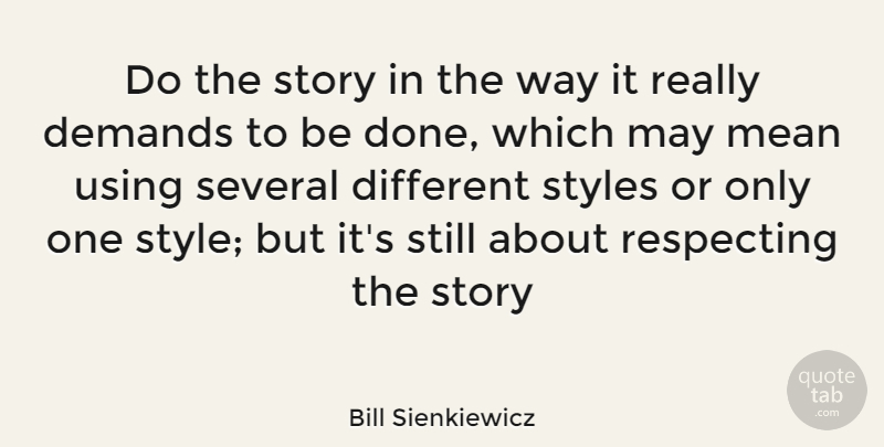 Bill Sienkiewicz Quote About Mean, Style, Stories: Do The Story In The...