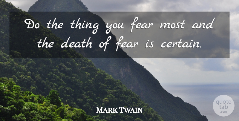 Mark Twain Do The Thing You Fear Most And The Death Of Fear Is Certain Quotetab