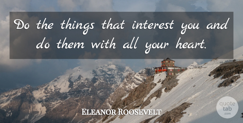Eleanor Roosevelt Quote About Heart, Interest: Do The Things That Interest...