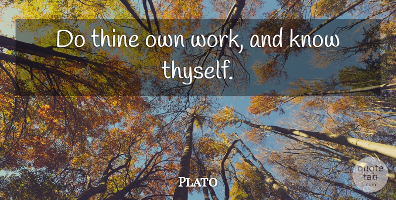 Plato Quote About Know Thyself, Knows, Thyself: Do Thine Own Work And...