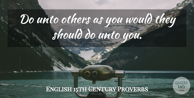 English 15th Century Proverbs Quote About Others, Proverbs, Unto: Do Unto Others As You...