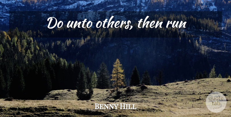 Benny Hill Quote About Running, Sassy, Do Unto Others: Do Unto Others Then Run...