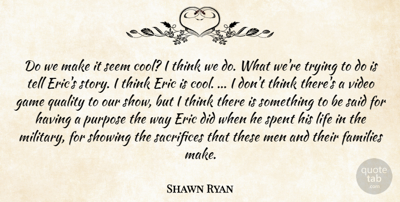 Shawn Ryan Quote About Eric, Families, Game, Life, Men: Do We Make It Seem...