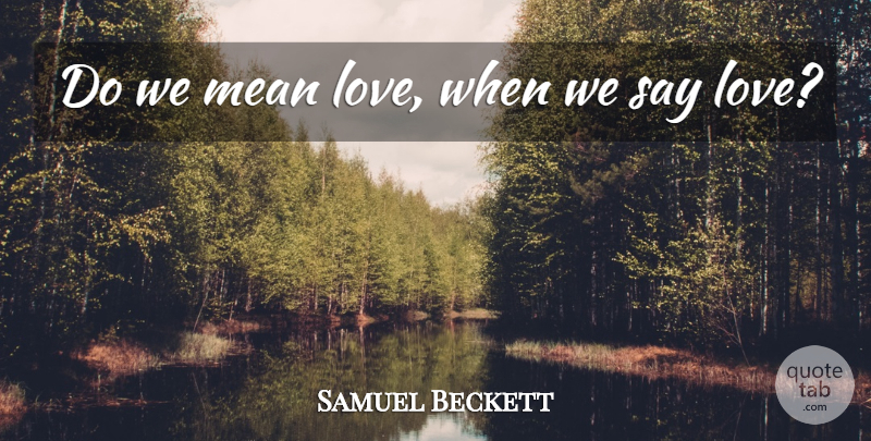 Samuel Beckett Quote About Mean, Mean Love: Do We Mean Love When...