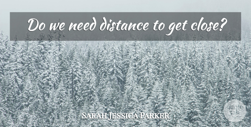 Sarah Jessica Parker Quote About Long Distance Relationship, Distance, Distance Relationship: Do We Need Distance To...