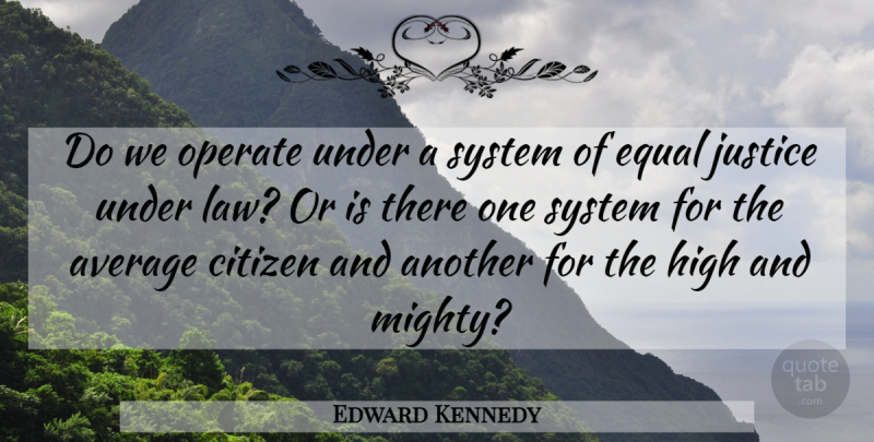 Edward Kennedy Quote About Average, Law, Justice: Do We Operate Under A...
