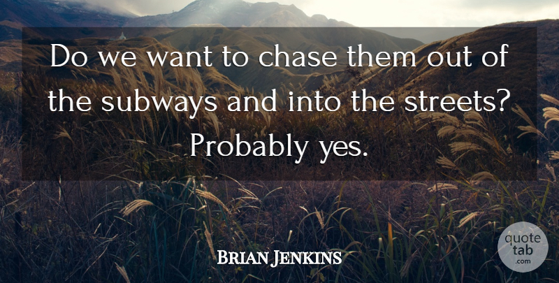 Brian Jenkins Quote About Chase: Do We Want To Chase...