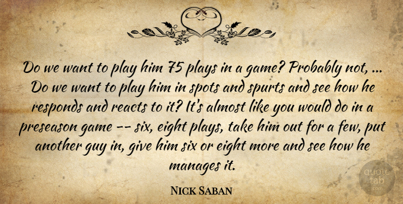 Nick Saban Quote About Almost, Eight, Game, Guy, Manages: Do We Want To Play...