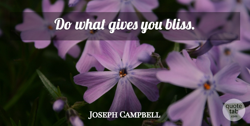 Joseph Campbell Quote About Giving, Bliss: Do What Gives You Bliss...