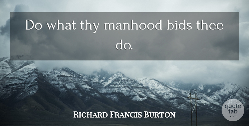 Richard Francis Burton Quote About Thee, Manhood: Do What Thy Manhood Bids...