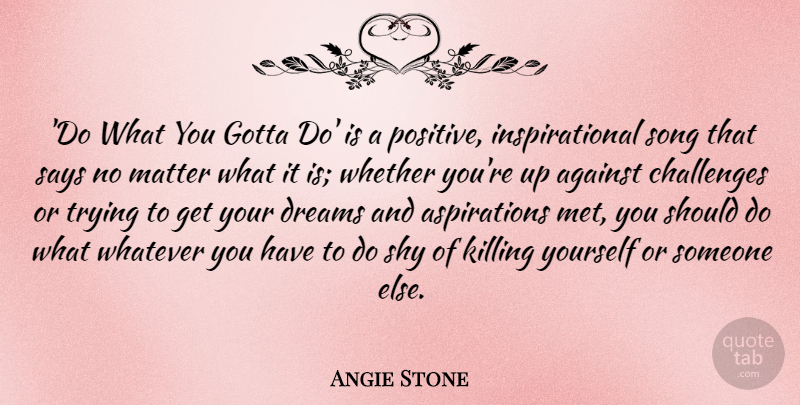 Angie Stone Quote About Dream, Song, Positive Inspirational: Do What You Gotta Do...