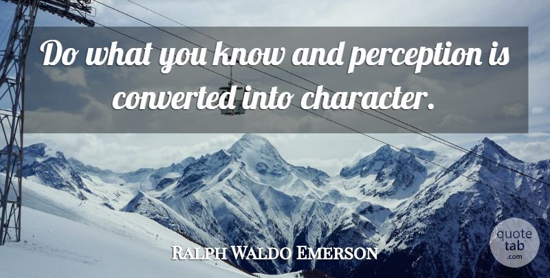 Ralph Waldo Emerson Quote About Character, Perception, Thrive: Do What You Know And...
