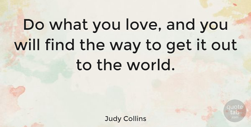 Judy Collins Quote About Love, Loving What You Do, Way: Do What You Love And...