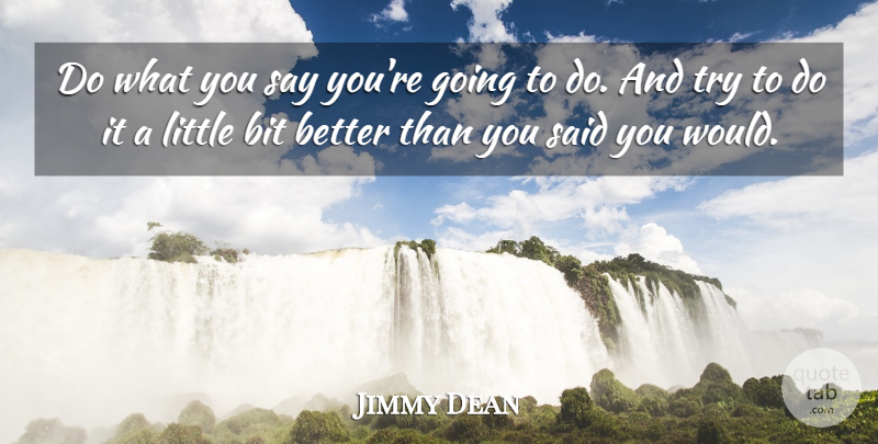 Jimmy Dean Quote About Trying, Littles, Said: Do What You Say Youre...