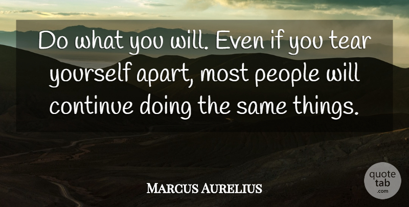 Marcus Aurelius Quote About Inspirational, People, Tears: Do What You Will Even...