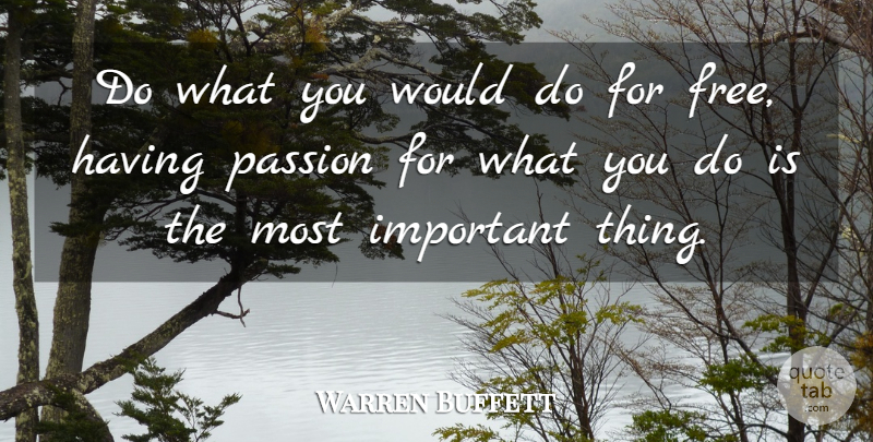 Warren Buffett Quote About Passion, Important, Passion For What You Do: Do What You Would Do...