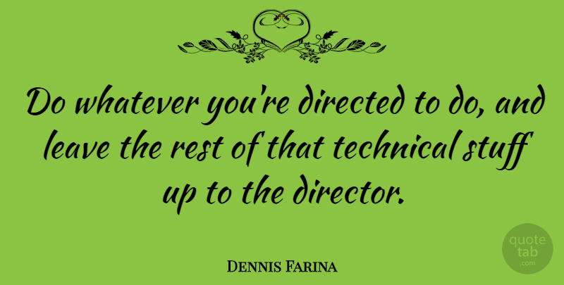 Dennis Farina Quote About Directors, Stuff: Do Whatever Youre Directed To...