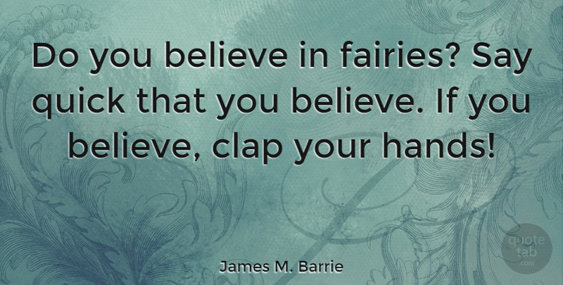 James M. Barrie Quote About Believe, Hands, Fairy: Do You Believe In Fairies...