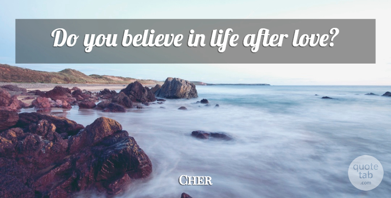 Cher Quote About Believe: Do You Believe In Life...