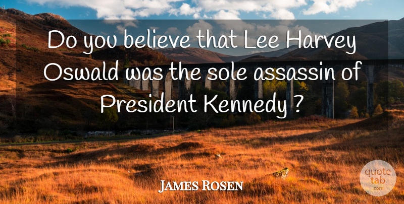 James Rosen Quote About Assassin, Believe, Harvey, Kennedy, Lee: Do You Believe That Lee...