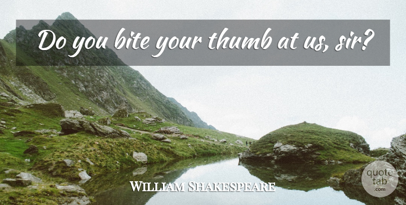 William Shakespeare Quote About Romeo And Juliet Love, Thumbs, Insult: Do You Bite Your Thumb...
