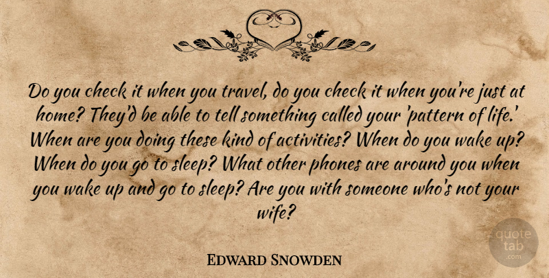 Edward Snowden Quote About Sleep, Home, Memorable: Do You Check It When...