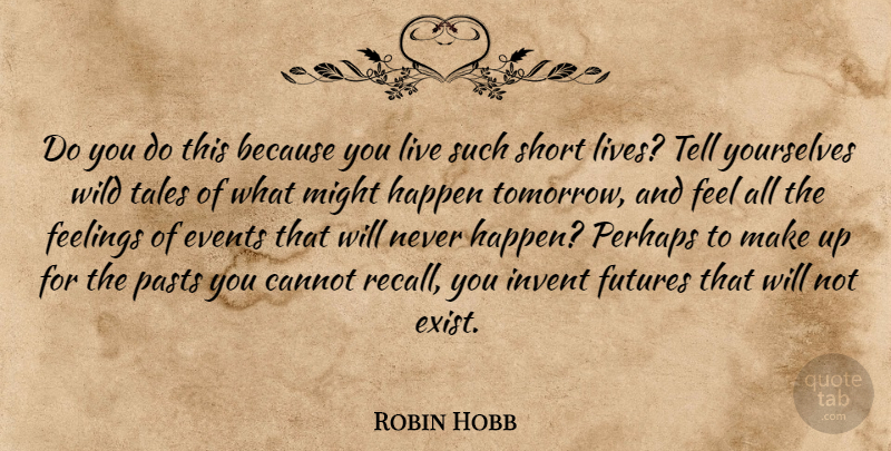 Robin Hobb Quote About Short Life, Past, Feelings: Do You Do This Because...