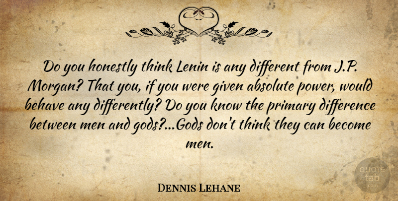 Dennis Lehane Quote About Men, Thinking, Differences: Do You Honestly Think Lenin...