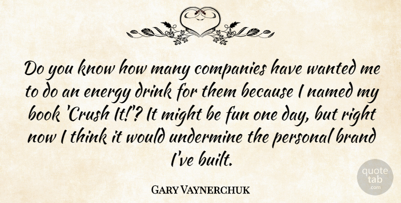 Gary Vaynerchuk Quote About Crush, Fun, Book: Do You Know How Many...