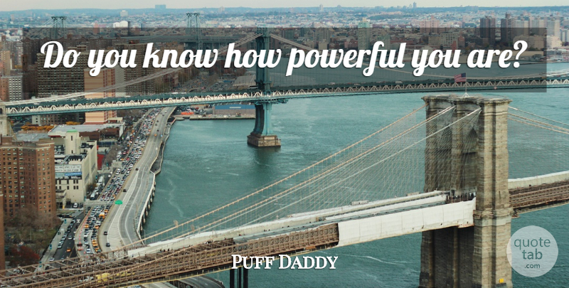 Puff Daddy Quote About Powerful, Self Esteem, Love Yourself: Do You Know How Powerful...