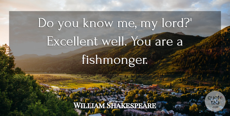 William Shakespeare Quote About Lord, Excellent, Wells: Do You Know Me My...