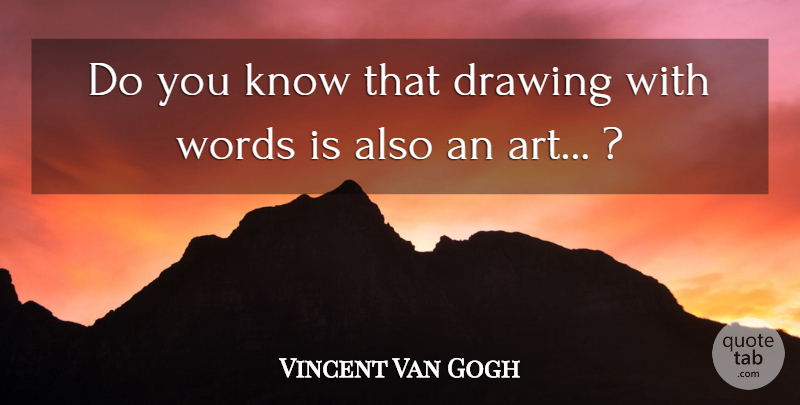 Vincent Van Gogh Quote About Art, Drawing, Do You Know: Do You Know That Drawing...