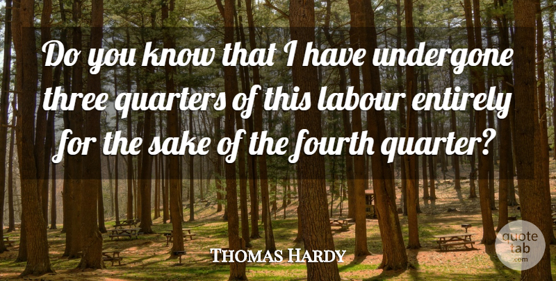 Thomas Hardy Quote About Sake, Three, Quarters: Do You Know That I...