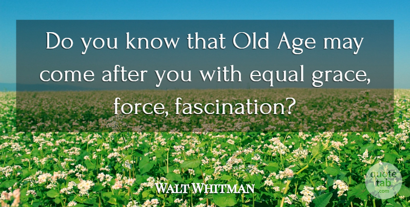 Walt Whitman Quote About Age, Age And Aging, Equal: Do You Know That Old...