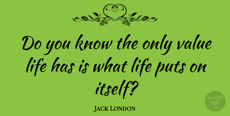 Jack London Quote About Life, Puts: Do You Know The Only...