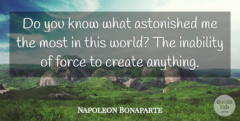 Napoleon Bonaparte Quote About World, Inability, Force: Do You Know What Astonished...