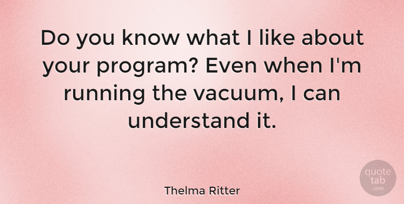 Thelma Ritter Quote About Running, Vacuums, Program: Do You Know What I...
