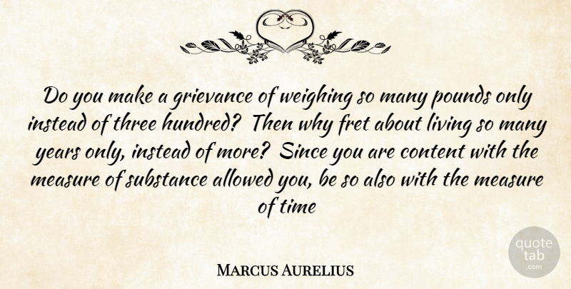 Marcus Aurelius Quote About Allowed, Content, Fret, Grievance, Instead: Do You Make A Grievance...
