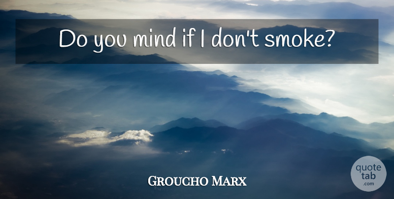 Groucho Marx Quote About Funny, Witty, Humorous: Do You Mind If I...