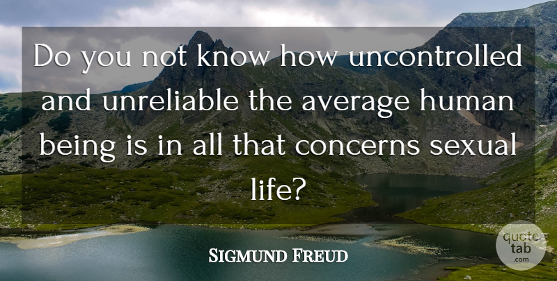Sigmund Freud Quote About Average, Concern, Humans: Do You Not Know How...