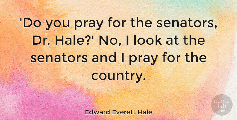 Edward Everett Hale Quote About Country, Looks, Drs: Do You Pray For The...