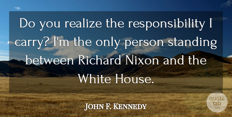 John F. Kennedy Quote About Responsibility, White, Political: Do You Realize The Responsibility...