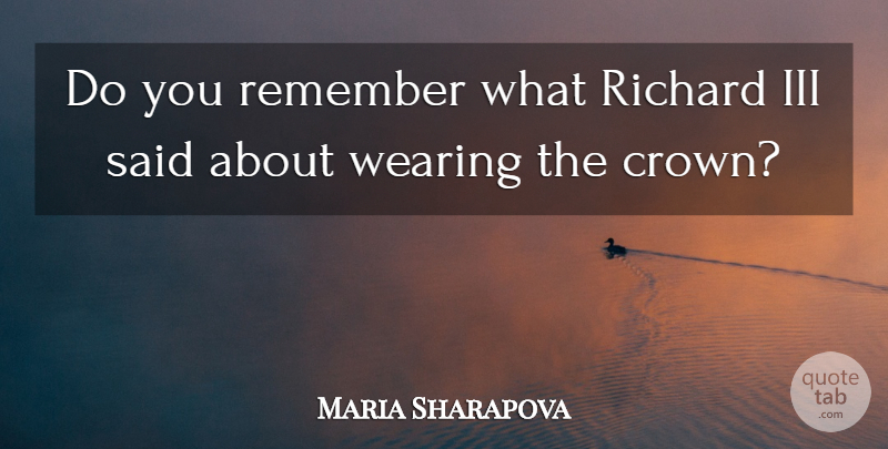 Maria Sharapova Quote About Iii, Remember, Richard, Wearing: Do You Remember What Richard...