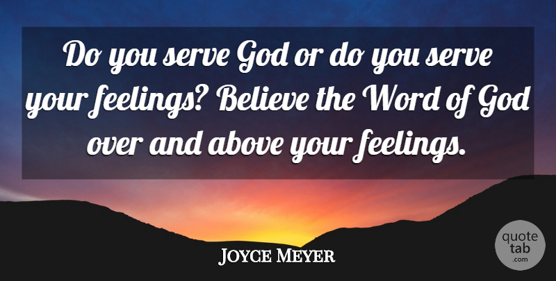 Joyce Meyer Quote About Believe, Feelings, Serving God: Do You Serve God Or...