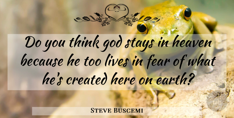Steve Buscemi Quote About Thinking, Heaven, Earth: Do You Think God Stays...